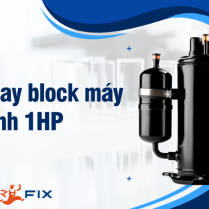 DỊCH VỤ THAY BLOCK MÁY LẠNH 1HP